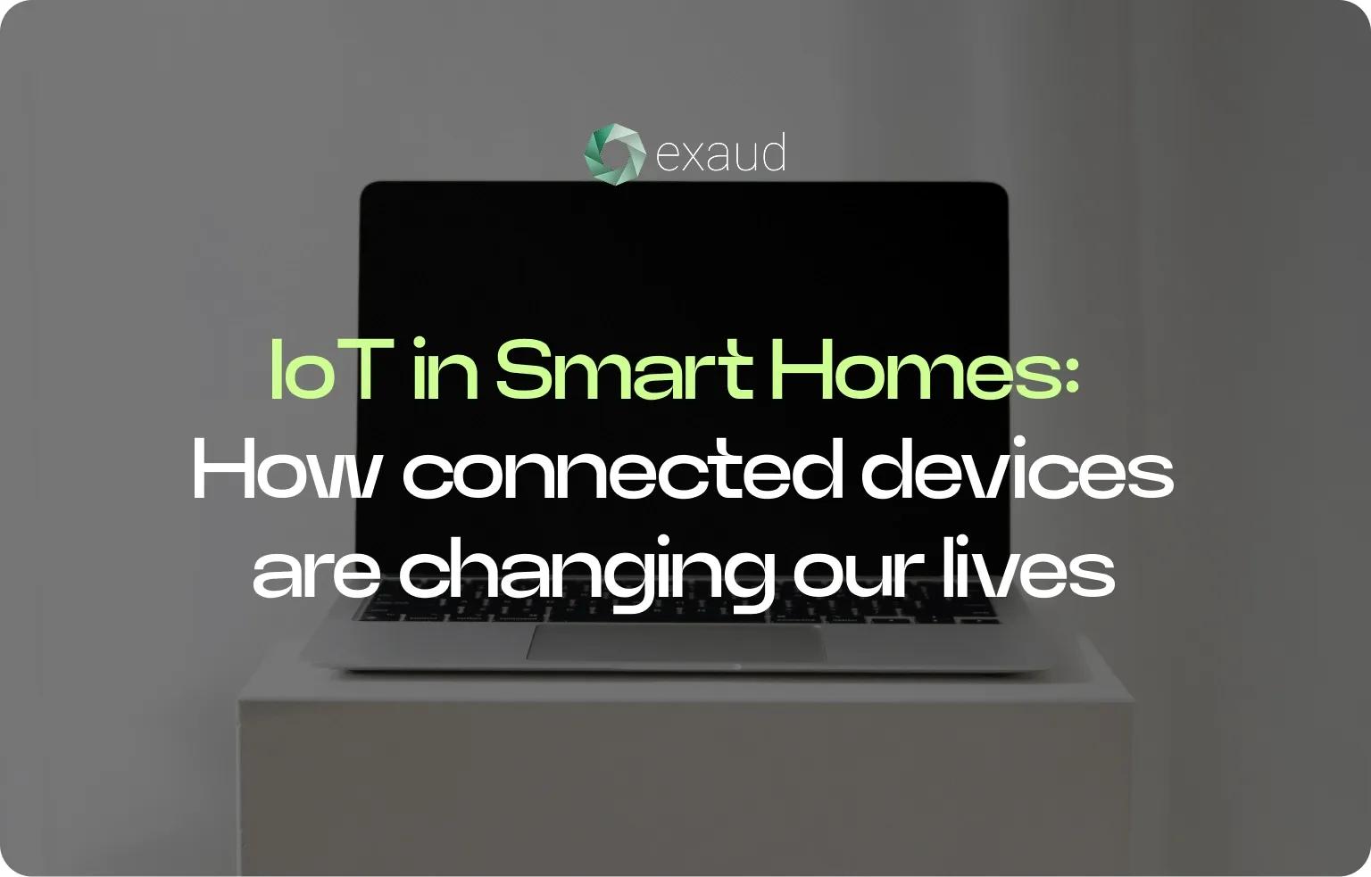 IoT in Smart Homes: How Connected Devices Are Changing Our Lives